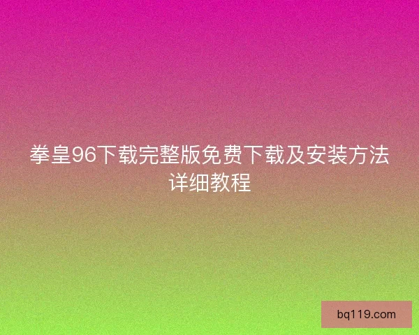 拳皇96下载完整版免费下载及安装方法详细教程
